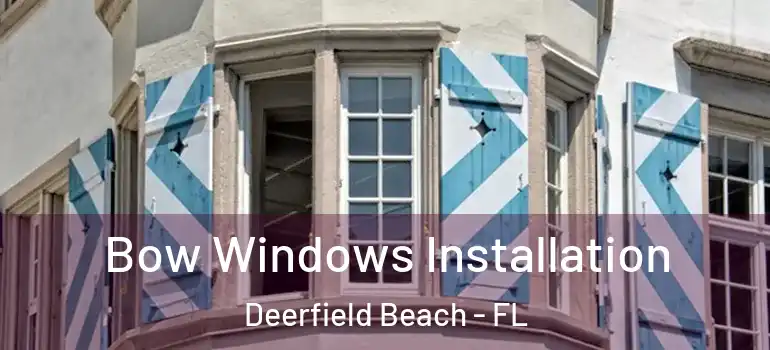  Bow Windows Installation Deerfield Beach - FL