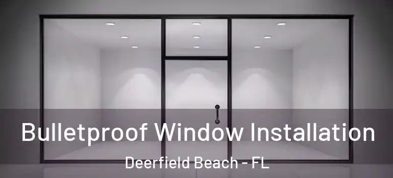 Bulletproof Window Installation Deerfield Beach - FL