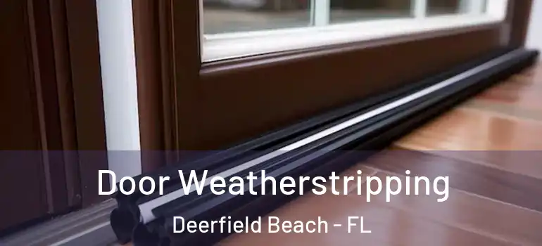  Door Weatherstripping Deerfield Beach - FL