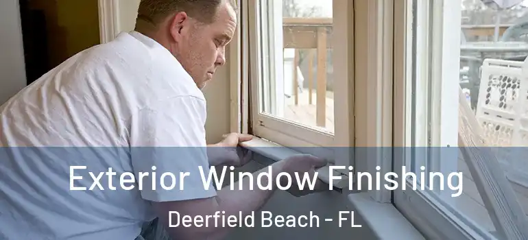  Exterior Window Finishing Deerfield Beach - FL
