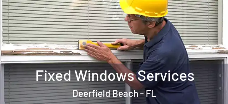  Fixed Windows Services Deerfield Beach - FL