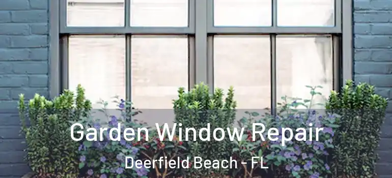  Garden Window Repair Deerfield Beach - FL
