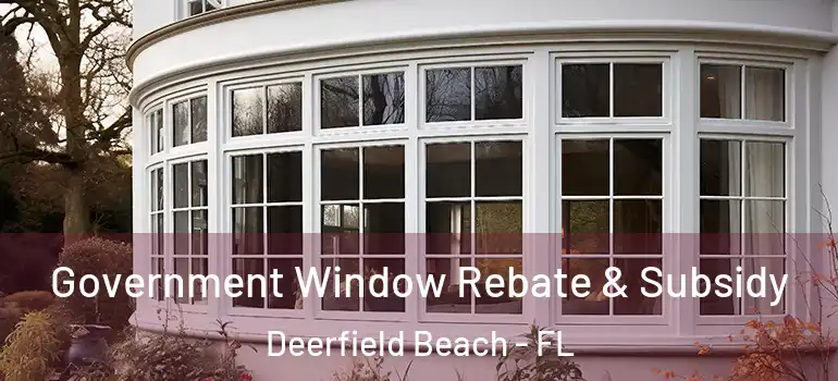  Government Window Rebate & Subsidy Deerfield Beach - FL