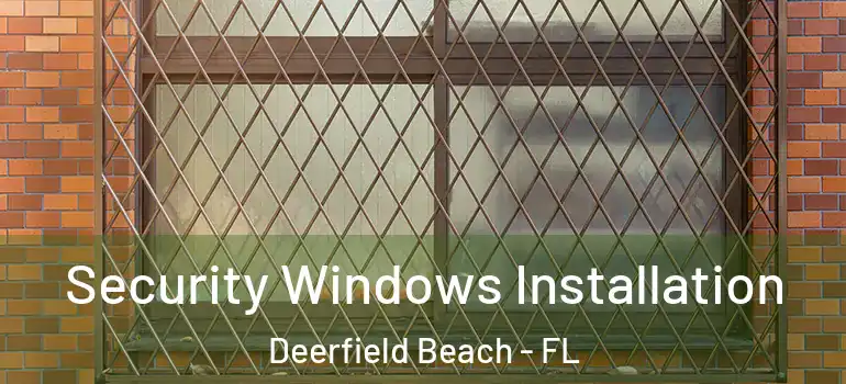  Security Windows Installation Deerfield Beach - FL