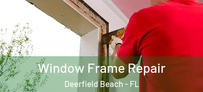  Window Frame Repair Deerfield Beach - FL