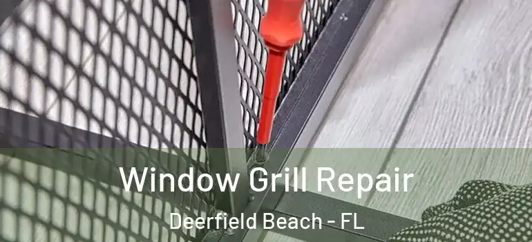  Window Grill Repair Deerfield Beach - FL