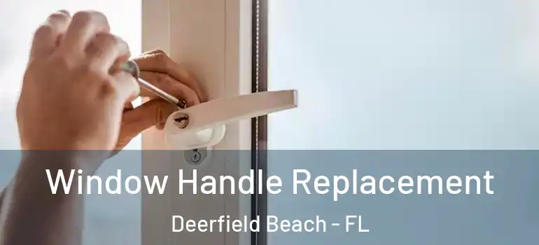  Window Handle Replacement Deerfield Beach - FL