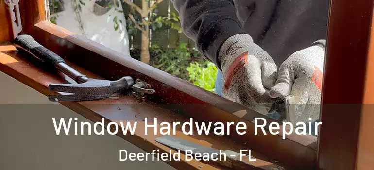  Window Hardware Repair Deerfield Beach - FL