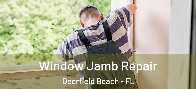  Window Jamb Repair Deerfield Beach - FL