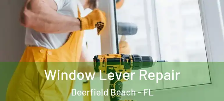  Window Lever Repair Deerfield Beach - FL