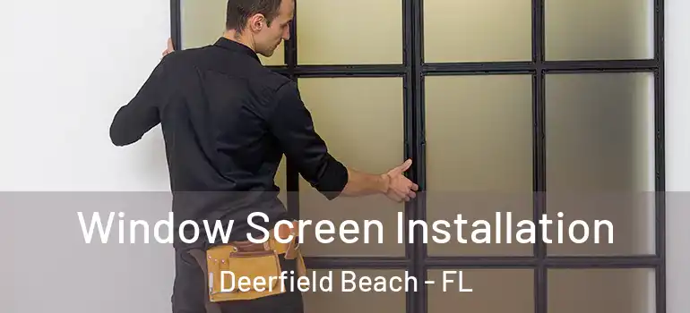  Window Screen Installation Deerfield Beach - FL